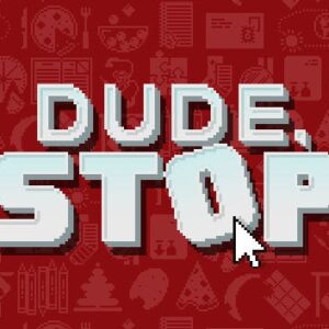 Dude, Stop